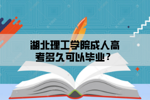 <b>湖北理工学院成人高考多久可以毕业？</b>