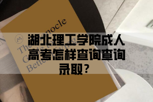 <b>湖北理工学院成人高考怎样查询查询录取？</b>