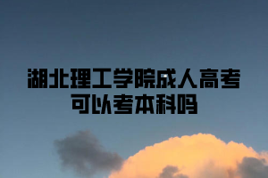 湖北理工学院成人高考可以考本科吗